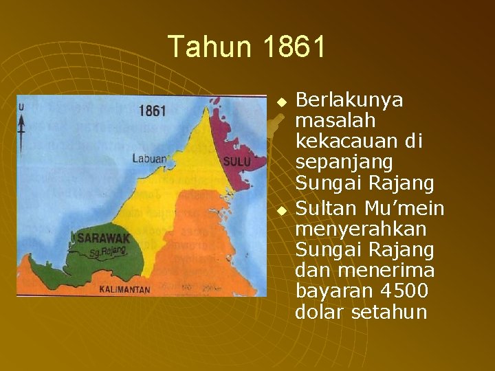 Tahun 1861 u u Berlakunya masalah kekacauan di sepanjang Sungai Rajang Sultan Mu’mein menyerahkan Tahun 1861 u u Berlakunya masalah kekacauan di sepanjang Sungai Rajang Sultan Mu’mein menyerahkan