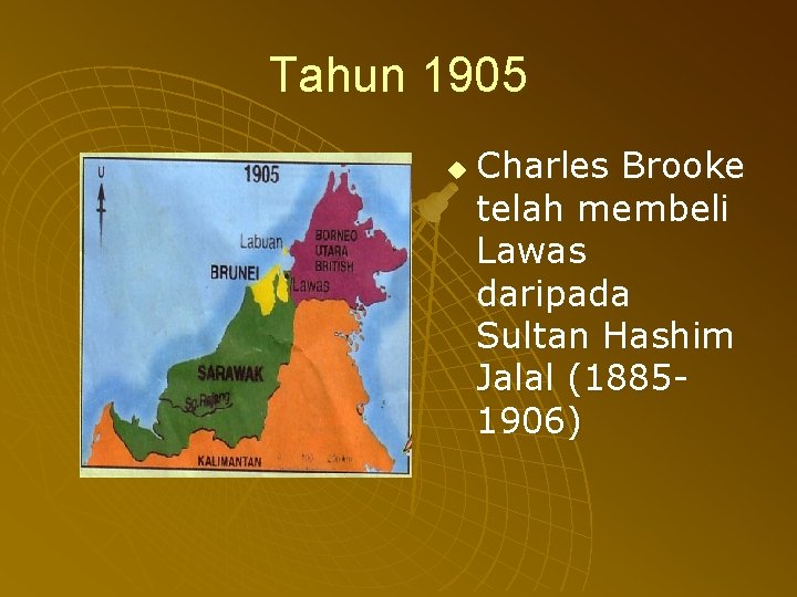 Tahun 1905 u Charles Brooke telah membeli Lawas daripada Sultan Hashim Jalal (18851906) Tahun 1905 u Charles Brooke telah membeli Lawas daripada Sultan Hashim Jalal (18851906)