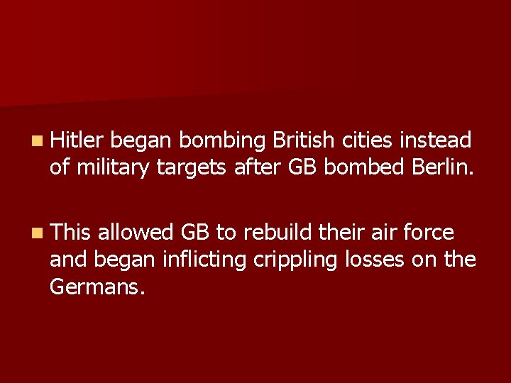 n Hitler began bombing British cities instead of military targets after GB bombed Berlin.