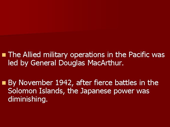 n The Allied military operations in the Pacific was led by General Douglas Mac.