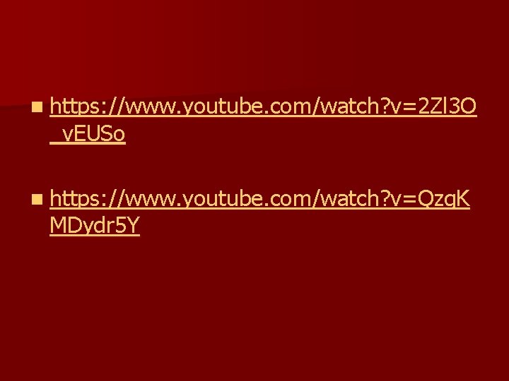 n https: //www. youtube. com/watch? v=2 Zl 3 O _v. EUSo n https: //www.