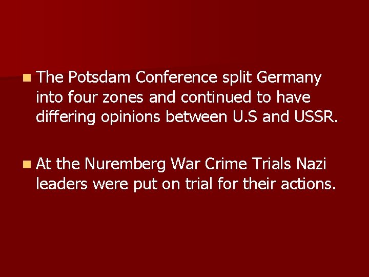 n The Potsdam Conference split Germany into four zones and continued to have differing