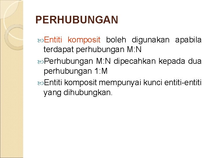 PERHUBUNGAN Entiti komposit boleh digunakan apabila terdapat perhubungan M: N Perhubungan M: N dipecahkan