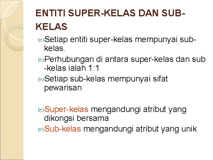 ENTITI SUPER-KELAS DAN SUBKELAS Setiap entiti super-kelas mempunyai sub- kelas. Perhubungan di antara super-kelas