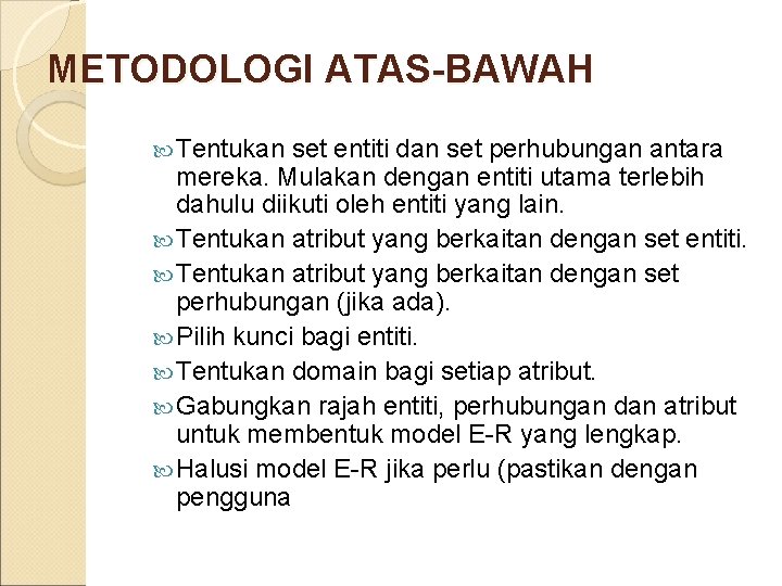METODOLOGI ATAS-BAWAH Tentukan set entiti dan set perhubungan antara mereka. Mulakan dengan entiti utama