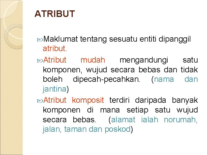 ATRIBUT Maklumat tentang sesuatu entiti dipanggil atribut. Atribut mudah mengandungi satu komponen, wujud secara