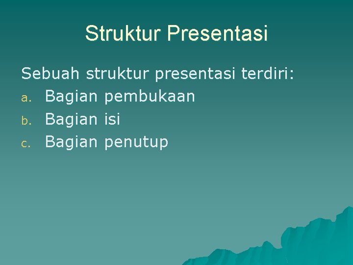 Struktur Presentasi Sebuah struktur presentasi terdiri: a. Bagian pembukaan b. Bagian isi c. Bagian