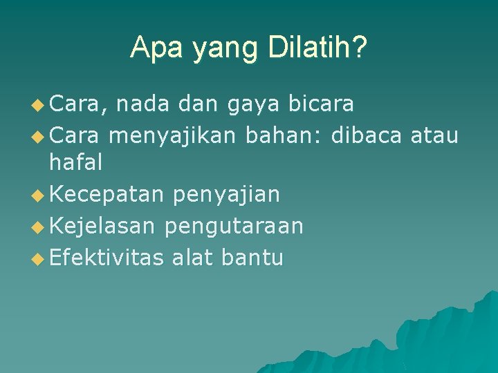 Apa yang Dilatih? u Cara, nada dan gaya bicara u Cara menyajikan bahan: dibaca