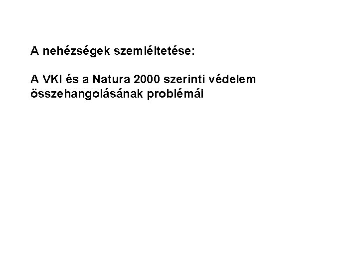 A nehézségek szemléltetése: A VKI és a Natura 2000 szerinti védelem összehangolásának problémái 