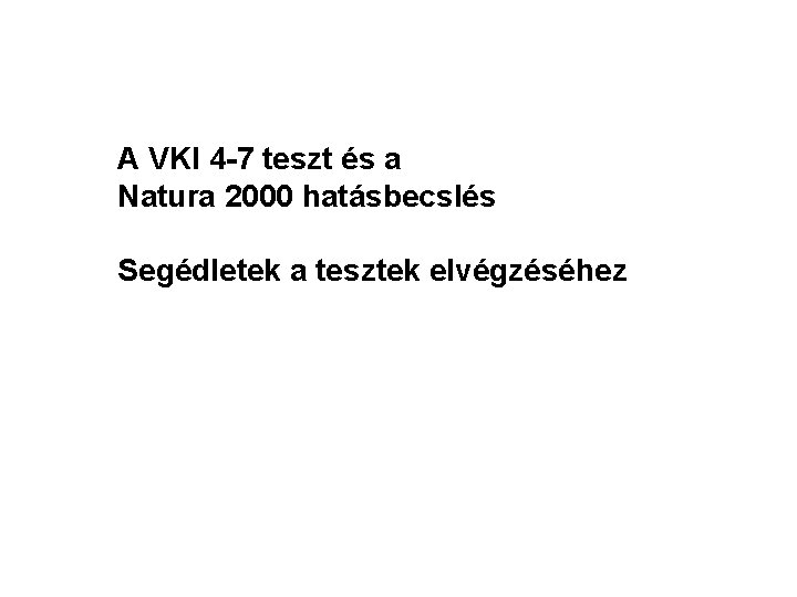 A VKI 4 -7 teszt és a Natura 2000 hatásbecslés Segédletek a tesztek elvégzéséhez