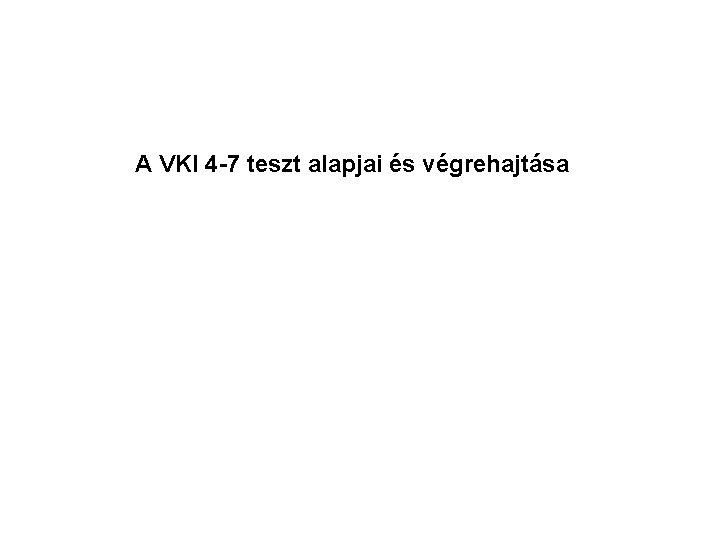 A VKI 4 -7 teszt alapjai és végrehajtása 