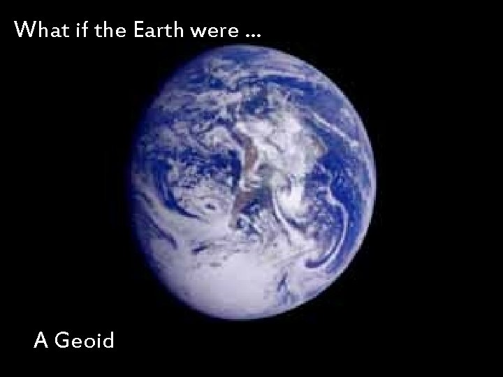 What if the Earth were … A Geoid ! 