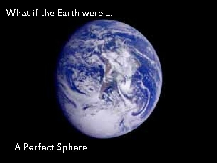 What if the Earth were … A Perfect Sphere 