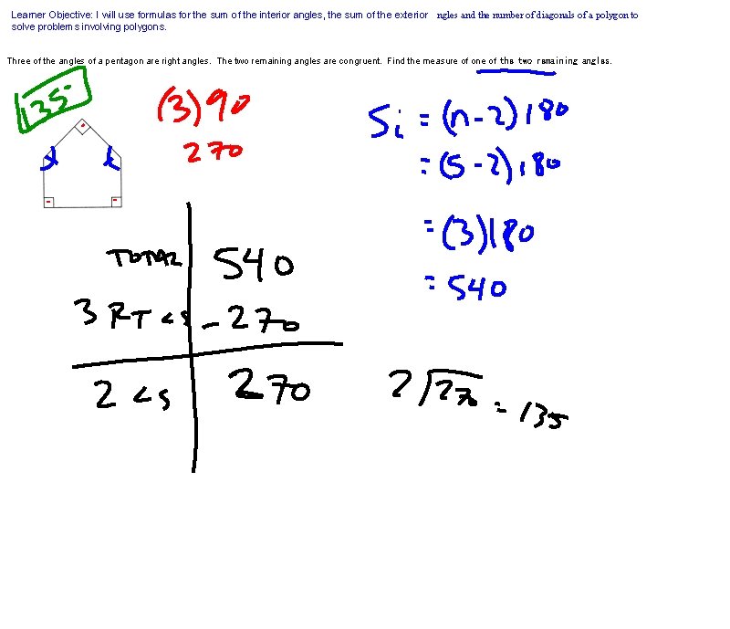 Learner Objective: I will use formulas for the sum of the interior angles, the