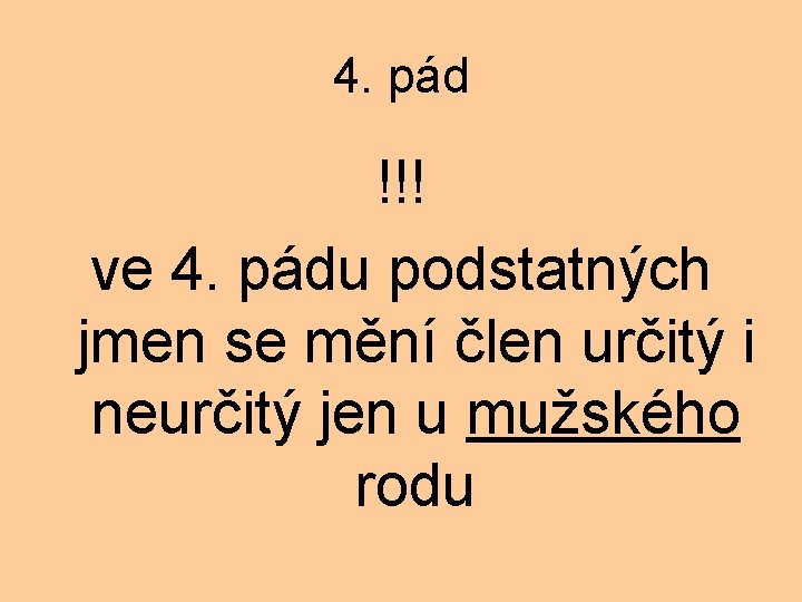 4. pád !!! ve 4. pádu podstatných jmen se mění člen určitý i neurčitý