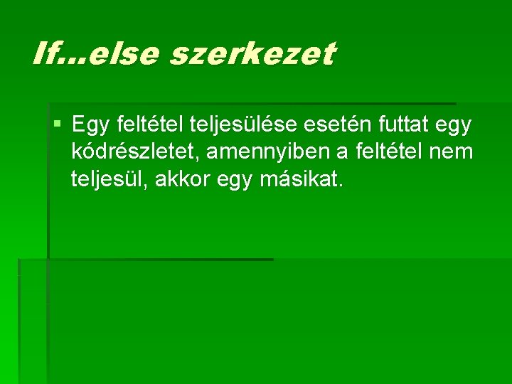 If…else szerkezet § Egy feltétel teljesülése esetén futtat egy kódrészletet, amennyiben a feltétel nem