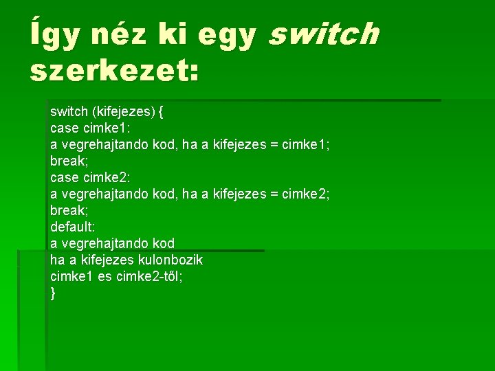 Így néz ki egy switch szerkezet: switch (kifejezes) { case cimke 1: a vegrehajtando