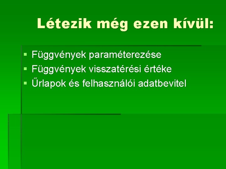 Létezik még ezen kívül: § § § Függvények paraméterezése Függvények visszatérési értéke Űrlapok és
