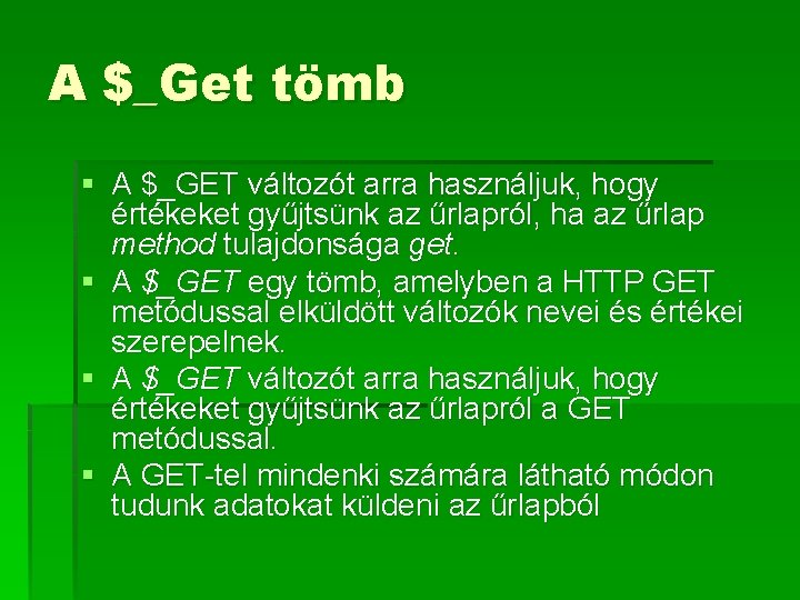 A $_Get tömb § A $_GET változót arra használjuk, hogy értékeket gyűjtsünk az űrlapról,