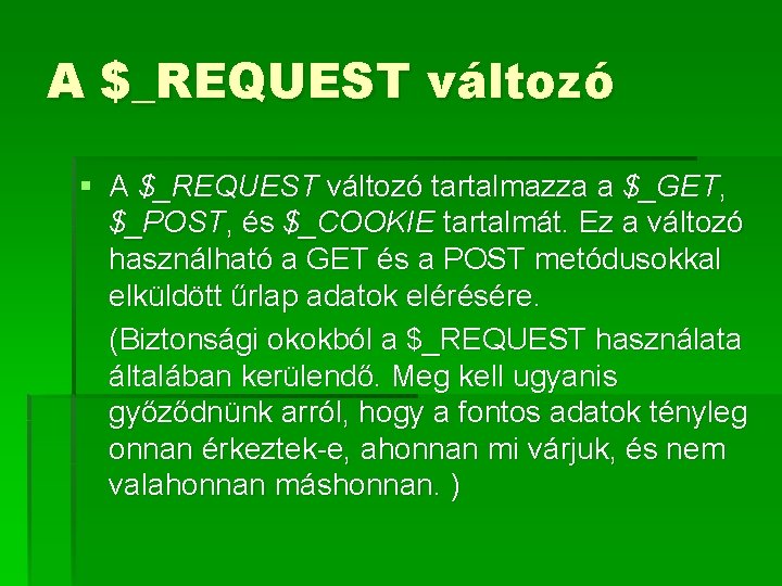A $_REQUEST változó § A $_REQUEST változó tartalmazza a $_GET, $_POST, és $_COOKIE tartalmát.