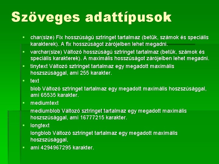 Szöveges adattípusok § char(size) Fix hosszúságú sztringet tartalmaz (betűk, számok és speciális karakterek). A