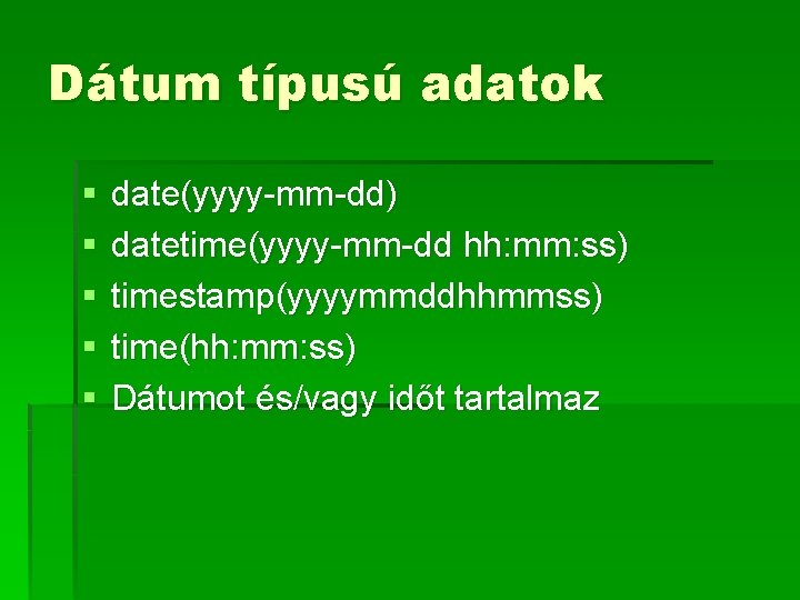 Dátum típusú adatok § § § date(yyyy-mm-dd) datetime(yyyy-mm-dd hh: mm: ss) timestamp(yyyymmddhhmmss) time(hh: mm: