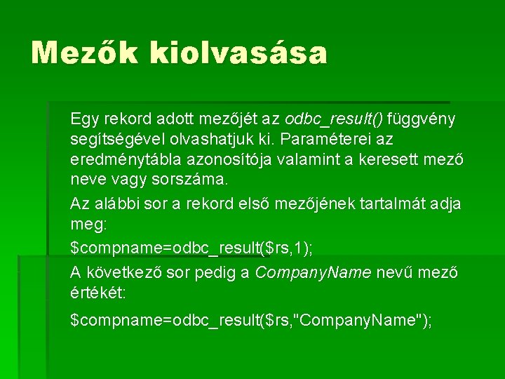 Mezők kiolvasása Egy rekord adott mezőjét az odbc_result() függvény segítségével olvashatjuk ki. Paraméterei az