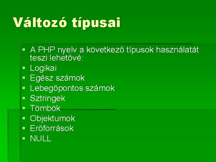 Változó típusai § A PHP nyelv a következő típusok használatát teszi lehetővé: § Logikai