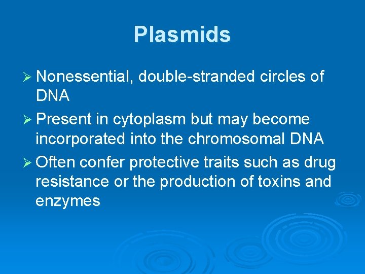 Plasmids Ø Nonessential, double-stranded circles of DNA Ø Present in cytoplasm but may become