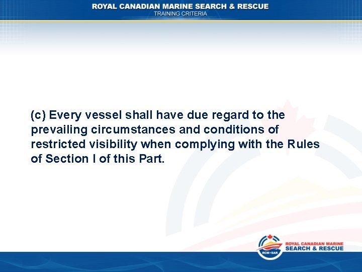 (c) Every vessel shall have due regard to the prevailing circumstances and conditions of