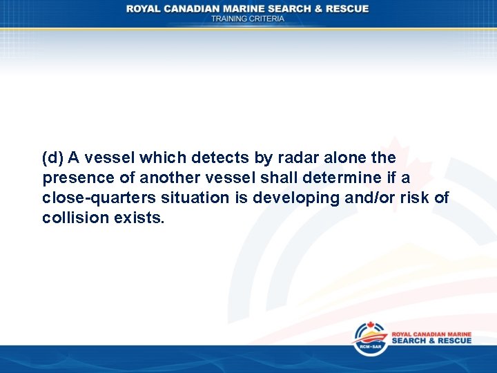 (d) A vessel which detects by radar alone the presence of another vessel shall