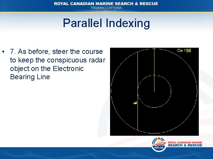 Parallel Indexing • 7. As before, steer the course to keep the conspicuous radar