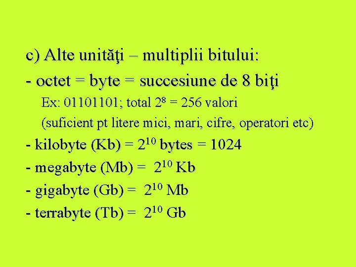 c) Alte unităţi – multiplii bitului: - octet = byte = succesiune de 8 c) Alte unităţi – multiplii bitului: - octet = byte = succesiune de 8