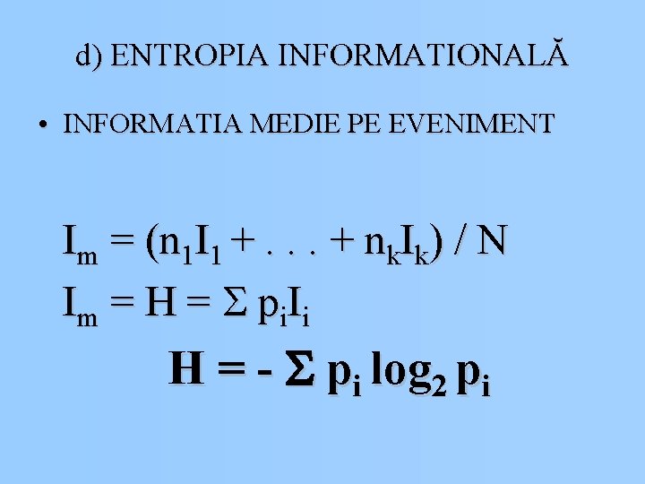 d) ENTROPIA INFORMATIONALĂ • INFORMATIA MEDIE PE EVENIMENT Im = (n 1 I 1