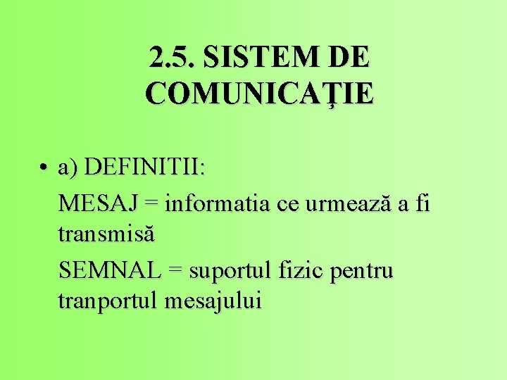 2. 5. SISTEM DE COMUNICAŢIE • a) DEFINITII: MESAJ = informatia ce urmează a