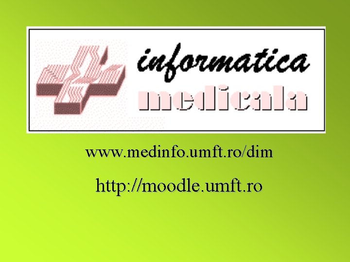 www. medinfo. umft. ro/dim http: //moodle. umft. ro 