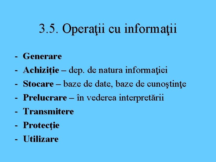 3. 5. Operaţii cu informaţii - Generare Achiziţie – dep. de natura informaţiei Stocare 3. 5. Operaţii cu informaţii - Generare Achiziţie – dep. de natura informaţiei Stocare