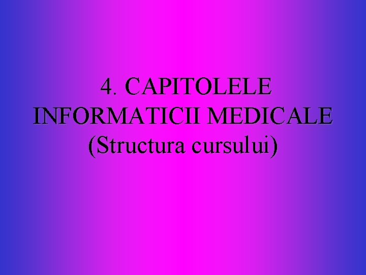 4. CAPITOLELE INFORMATICII MEDICALE (Structura cursului) 