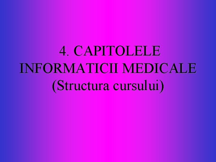 4. CAPITOLELE INFORMATICII MEDICALE (Structura cursului) 4. CAPITOLELE INFORMATICII MEDICALE (Structura cursului)
