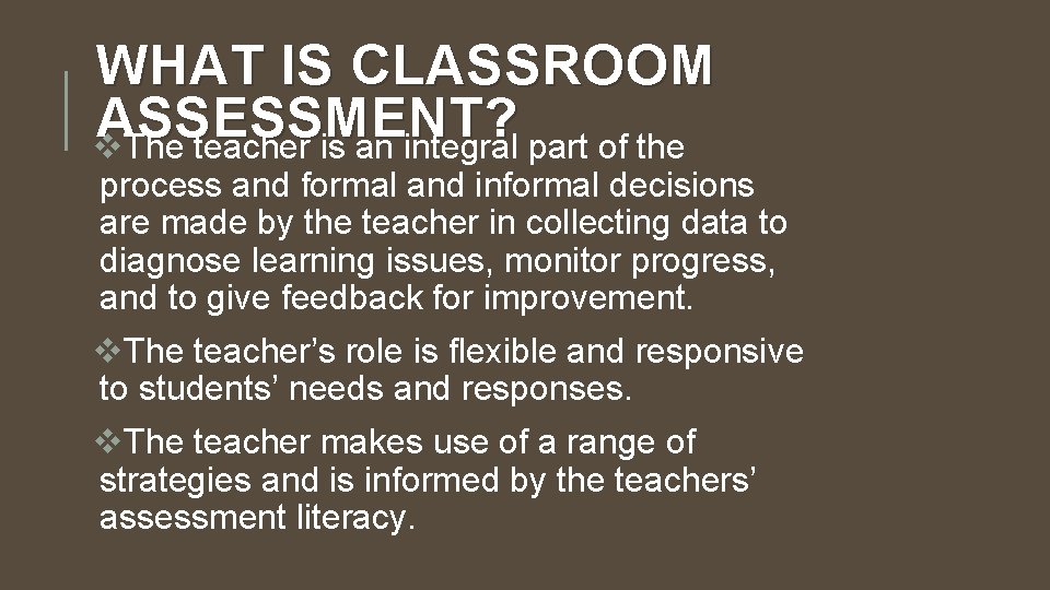 WHAT IS CLASSROOM ASSESSMENT? v. The teacher is an integral part of the process