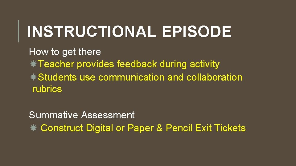 INSTRUCTIONAL EPISODE How to get there Teacher provides feedback during activity Students use communication