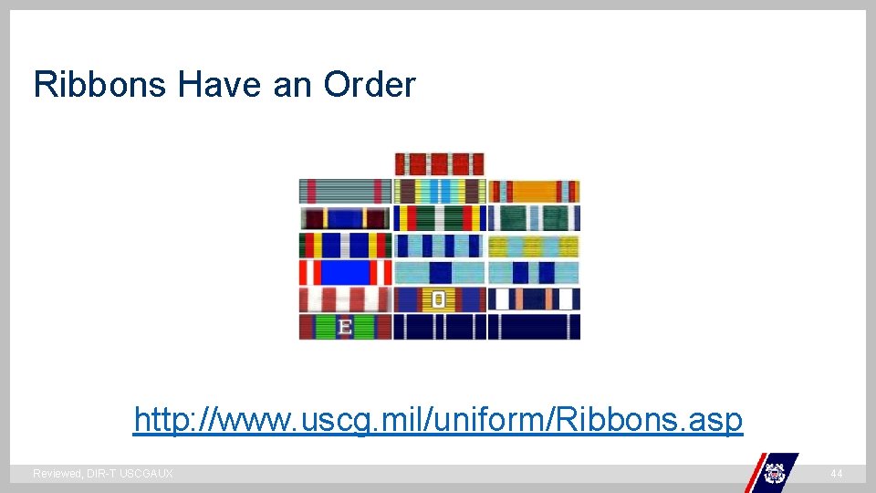 Ribbons Have an Order ` http: //www. uscg. mil/uniform/Ribbons. asp Reviewed, DIR-T USCGAUX 44