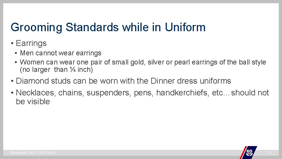 Grooming Standards while in Uniform • Earrings • Men cannot wear earrings • Women