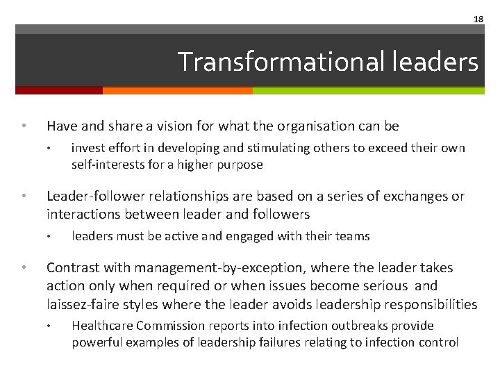 18 Transformational leaders • Have and share a vision for what the organisation can