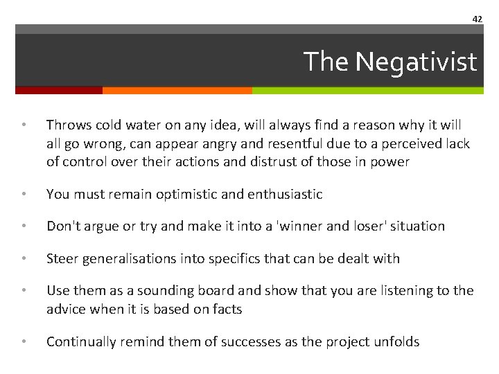 42 The Negativist • Throws cold water on any idea, will always find a