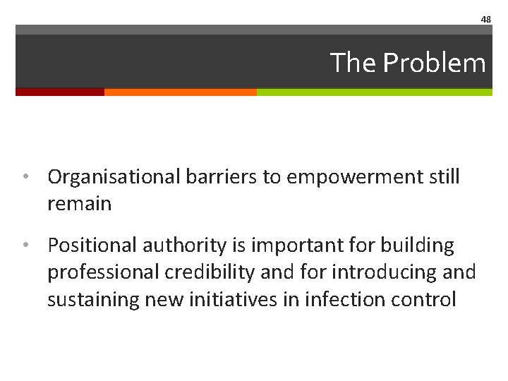 48 The Problem • Organisational barriers to empowerment still remain • Positional authority is