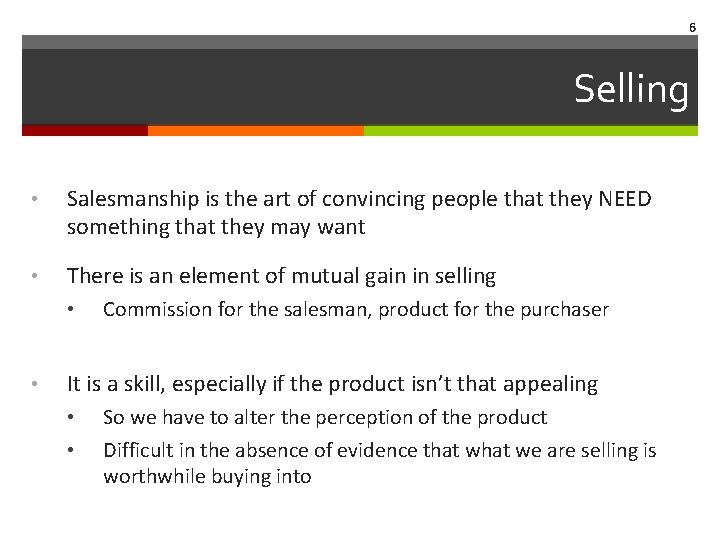 6 Selling • Salesmanship is the art of convincing people that they NEED something