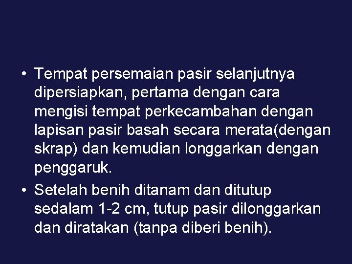  • Tempat persemaian pasir selanjutnya dipersiapkan, pertama dengan cara mengisi tempat perkecambahan dengan