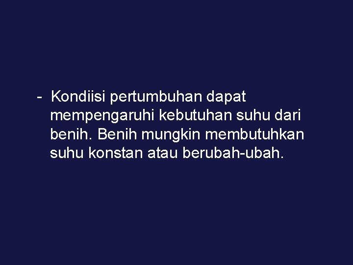 - Kondiisi pertumbuhan dapat mempengaruhi kebutuhan suhu dari benih. Benih mungkin membutuhkan suhu konstan