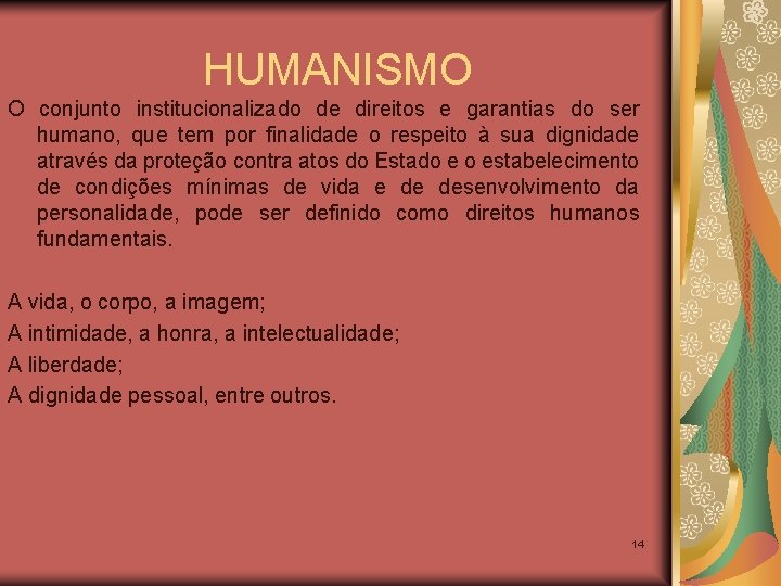 HUMANISMO O conjunto institucionalizado de direitos e garantias do ser humano, que tem por